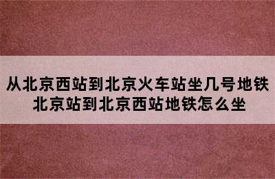 从北京西站到北京火车站坐几号地铁 北京站到北京西站地铁怎么坐